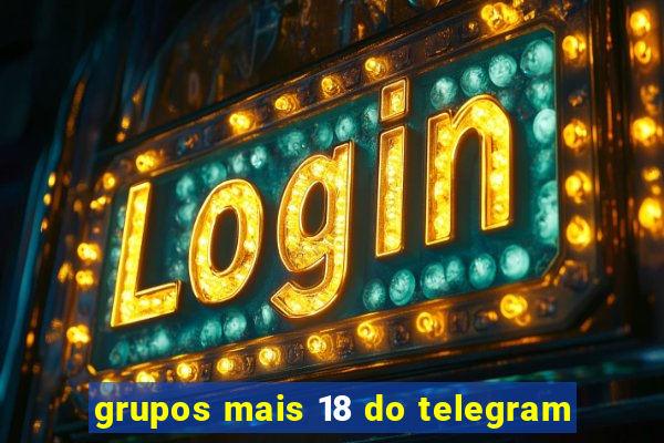 grupos mais 18 do telegram